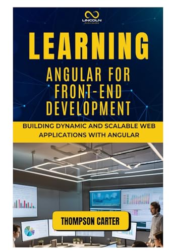 LEARNING ANGULAR FOR FRONT-END DEVELOPMENT: Building Dynamic and Scalable Web Applications with Angular LEARNING ANGULAR FOR FRONT-END DEVELOPMENT: Building Dynamic and Scalable Web Applications with Angular von Independently published