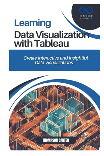 LEARNING DATA VISUALIZATION WITH TABLEAU: Create Interactive and Insightful Data Visualizations LEARNING DATA VISUALIZATION WITH TABLEAU: Create Interactive and Insightful Data Visualizations von Independently published