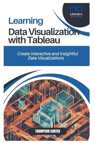 LEARNING DATA VISUALIZATION WITH TABLEAU: Create Interactive and Insightful Data Visualizations LEARNING DATA VISUALIZATION WITH TABLEAU: Create Interactive and Insightful Data Visualizations von Independently published