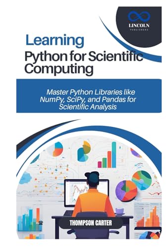 LEARNING PYTHON FOR SCIENTIFIC COMPUTING: Master Python Libraries like NumPy, SciPy, and Pandas for Scientific Analysis LEARNING PYTHON FOR SCIENTIFIC COMPUTING: Master Python Libraries like NumPy, SciPy, and Pandas for Scientific Analysis von Independently published