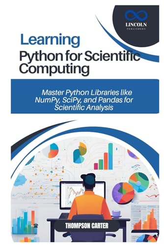 LEARNING PYTHON FOR SCIENTIFIC COMPUTING: Master Python Libraries like NumPy, SciPy, and Pandas for Scientific Analysis LEARNING PYTHON FOR SCIENTIFIC COMPUTING: Master Python Libraries like NumPy, SciPy, and Pandas for Scientific Analysis von Independently published