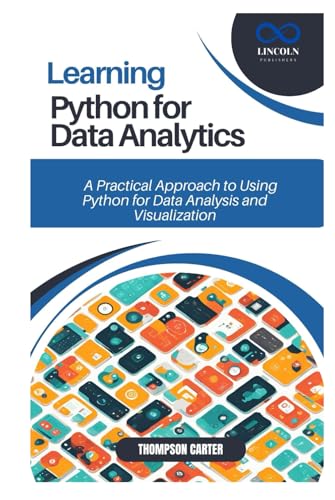 Learning Python for Data Analytics: A Practical Approach to Using Python for Data Analysis and Visualization Learning Python for Data Analytics: A Practical Approach to Using Python for Data Analysis and Visualization von Independently published