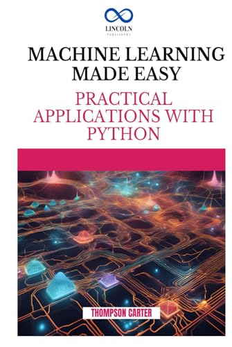 MACHINE LEARNING MADE EASY: Practical Applications with Python MACHINE LEARNING MADE EASY: Practical Applications with Python von Independently published