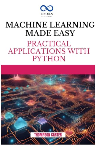 MACHINE LEARNING MADE EASY: Practical Applications with Python MACHINE LEARNING MADE EASY: Practical Applications with Python von Independently published