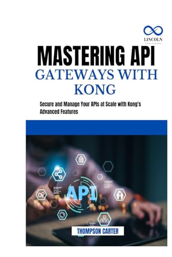 MASTERING API GATEWAYS WITH KONG: Secure and Manage Your APIs at Scale with Kong's Advanced Features MASTERING API GATEWAYS WITH KONG: Secure and Manage Your APIs at Scale with Kong's Advanced Features von Independently published