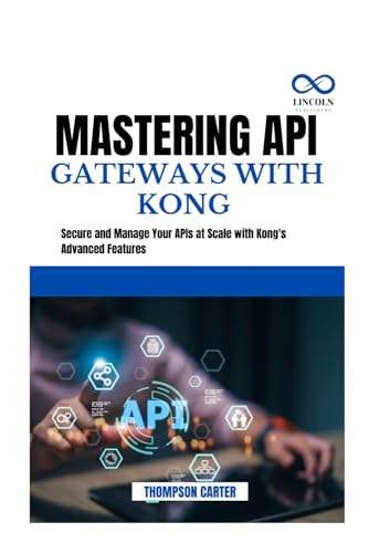 MASTERING API GATEWAYS WITH KONG: Secure and Manage Your APIs at Scale with Kong's Advanced Features MASTERING API GATEWAYS WITH KONG: Secure and Manage Your APIs at Scale with Kong's Advanced Features von Independently published