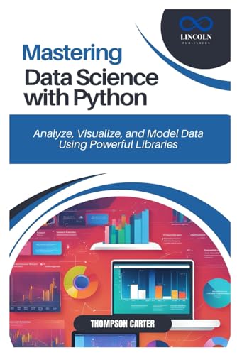 MASTERING DATA SCIENCE WITH PYTHON: Analyze, Visualize, and Model Data Using Powerful Libraries MASTERING DATA SCIENCE WITH PYTHON: Analyze, Visualize, and Model Data Using Powerful Libraries von Independently published