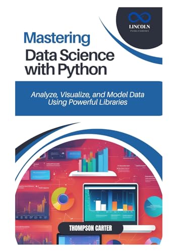 MASTERING DATA SCIENCE WITH PYTHON: Analyze, Visualize, and Model Data Using Powerful Libraries MASTERING DATA SCIENCE WITH PYTHON: Analyze, Visualize, and Model Data Using Powerful Libraries von Independently published