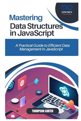 MASTERING DATA STRUCTURES IN JAVASCRIPT: A Practical Guide to Efficient Data Management in JavaScript MASTERING DATA STRUCTURES IN JAVASCRIPT: A Practical Guide to Efficient Data Management in JavaScript von Independently published