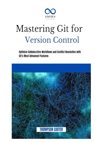 MASTERING GIT FOR VERSION CONTROL: Optimize Collaborative Workflows and Conflict Resolution With Git’s Most Advanced Features MASTERING GIT FOR VERSION CONTROL: Optimize Collaborative Workflows and Conflict Resolution With Git’s Most Advanced Features von Independently published