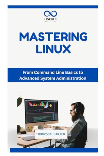 MASTERING LINUX: From Command Line Basics to Advanced System Administration MASTERING LINUX: From Command Line Basics to Advanced System Administration von Independently published