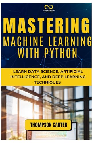 MASTERING MACHINE LEARNING WITH PYTHON: Learn Data Science, Artificial Intelligence, and Deep Learning Techniques MASTERING MACHINE LEARNING WITH PYTHON: Learn Data Science, Artificial Intelligence, and Deep Learning Techniques von Independently published