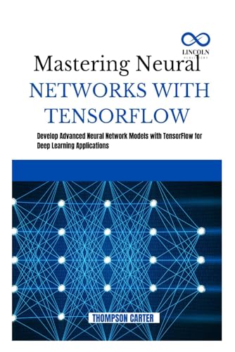 MASTERING NEURAL NETWORKS WITH TENSORFLOW: Develop Advanced Neural Network Models with TensorFlow for Deep Learning Applications MASTERING NEURAL NETWORKS WITH TENSORFLOW: Develop Advanced Neural Network Models with TensorFlow for Deep Learning Applications von Independently published
