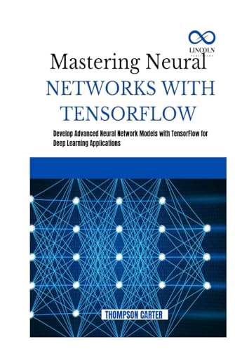 MASTERING NEURAL NETWORKS WITH TENSORFLOW: Develop Advanced Neural Network Models with TensorFlow for Deep Learning Applications MASTERING NEURAL NETWORKS WITH TENSORFLOW: Develop Advanced Neural Network Models with TensorFlow for Deep Learning Applications von Independently published