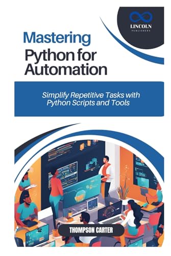 MASTERING PYTHON FOR AUTOMATION: Simplify Repetitive Tasks with Python Scripts and Tools MASTERING PYTHON FOR AUTOMATION: Simplify Repetitive Tasks with Python Scripts and Tools von Independently published