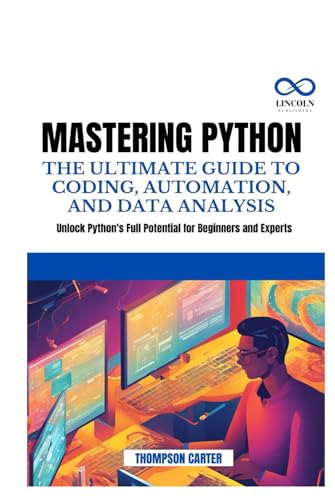MASTERING PYTHON THE ULTIMATE GUIDE TO CODING, AUTOMATION, AND DATA ANALYSIS: Unlock Python's Full Potential for Beginners and Experts MASTERING PYTHON THE ULTIMATE GUIDE TO CODING, AUTOMATION, AND DATA ANALYSIS: Unlock Python's Full Potential for Beginners and Experts von Independently published