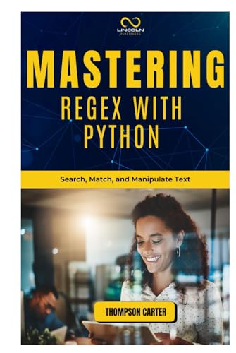 MASTERING REGEX WITH PYTHON: Search, Match, and Manipulate Text MASTERING REGEX WITH PYTHON: Search, Match, and Manipulate Text von Independently published