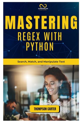 MASTERING REGEX WITH PYTHON: Search, Match, and Manipulate Text MASTERING REGEX WITH PYTHON: Search, Match, and Manipulate Text von Independently published
