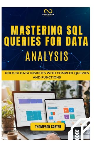 MASTERING SQL QUERIES FOR DATA ANALYSIS: Unlock Data Insights with Complex Queries and Functions MASTERING SQL QUERIES FOR DATA ANALYSIS: Unlock Data Insights with Complex Queries and Functions von Independently published