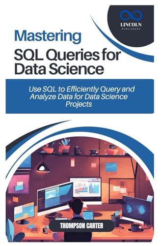MASTERING SQL QUERIES FOR DATA SCIENCE: Use SQL to Efficiently Query and Analyze Data for Data Science Projects MASTERING SQL QUERIES FOR DATA SCIENCE: Use SQL to Efficiently Query and Analyze Data for Data Science Projects von Independently published