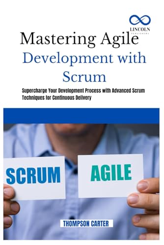 Mastering Agile Development with Scrum: Supercharge Your Development Process with Advanced Scrum Techniques for Continuous Delivery Mastering Agile Development with Scrum: Supercharge Your Development Process with Advanced Scrum Techniques for Continuous Delivery von Independently published