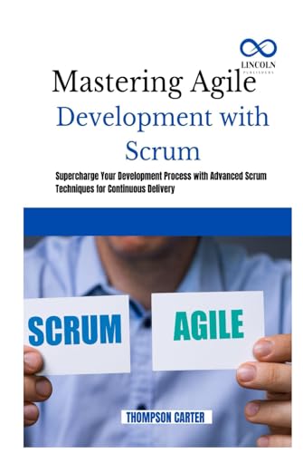 Mastering Agile Development with Scrum: Supercharge Your Development Process with Advanced Scrum Techniques for Continuous Delivery Mastering Agile Development with Scrum: Supercharge Your Development Process with Advanced Scrum Techniques for Continuous Delivery von Independently published