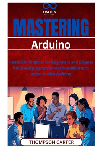 Mastering Arduino: Hands-On Projects for Beginners and Experts Build and program innovative electronic projects with Arduino Mastering Arduino: Hands-On Projects for Beginners and Experts Build and program innovative electronic projects with Arduino von Independently published