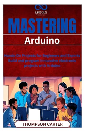Mastering Arduino: Hands-On Projects for Beginners and Experts Build and program innovative electronic projects with Arduino Mastering Arduino: Hands-On Projects for Beginners and Experts Build and program innovative electronic projects with Arduino von Independently published