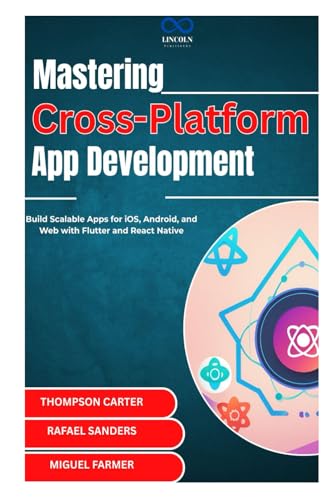 Mastering Cross-Platform App Development: Build Scalable Apps for iOS, Android, and Web with Flutter and React Native Mastering Cross-Platform App Development: Build Scalable Apps for iOS, Android, and Web with Flutter and React Native von Independently published