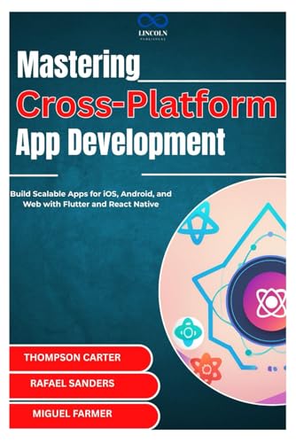 Mastering Cross-Platform App Development: Build Scalable Apps for iOS, Android, and Web with Flutter and React Native Mastering Cross-Platform App Development: Build Scalable Apps for iOS, Android, and Web with Flutter and React Native von Independently published