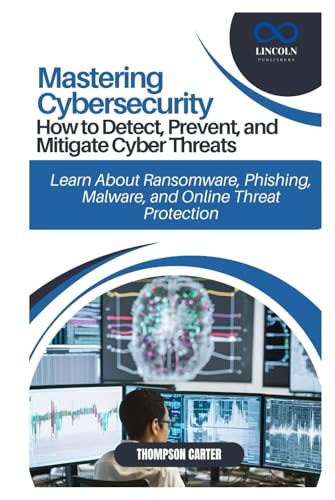 Mastering Cybersecurity: How to Detect, Prevent, and Mitigate Cyber Threats: Learn About Ransomware, Phishing, Malware, and Online Threat Protection Mastering Cybersecurity: How to Detect, Prevent, and Mitigate Cyber Threats: Learn About Ransomware, Phishing, Malware, and Online Threat Protection von Independently published
