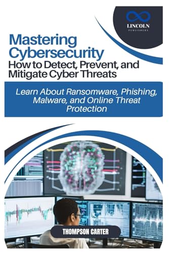 Mastering Cybersecurity: How to Detect, Prevent, and Mitigate Cyber Threats: Learn About Ransomware, Phishing, Malware, and Online Threat Protection Mastering Cybersecurity: How to Detect, Prevent, and Mitigate Cyber Threats: Learn About Ransomware, Phishing, Malware, and Online Threat Protection von Independently published