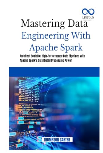 Mastering Data Engineering with Apache Spark: Architect Scalable, High-Performance Data Pipelines with Apache Spark’s Distributed Processing Power Mastering Data Engineering with Apache Spark: Architect Scalable, High-Performance Data Pipelines with Apache Spark’s Distributed Processing Power von Independently published