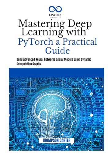 Mastering Deep Learning with PyTorch a Practical Guide: Build Advanced Neural Networks and AI Models Using Dynamic Computation Graphs Mastering Deep Learning with PyTorch a Practical Guide: Build Advanced Neural Networks and AI Models Using Dynamic Computation Graphs von Independently published