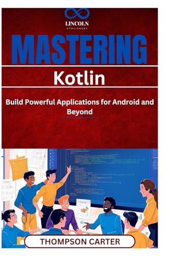 Mastering Kotlin: Build Powerful Applications for Android and Beyond Write modern, concise, and reliable code with Kotlin Mastering Kotlin: Build Powerful Applications for Android and Beyond Write modern, concise, and reliable code with Kotlin von Independently published