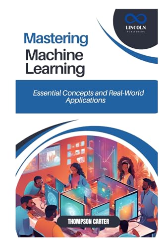 Mastering Machine Learning: Essential Concepts and Real-World Applications Mastering Machine Learning: Essential Concepts and Real-World Applications von Independently published