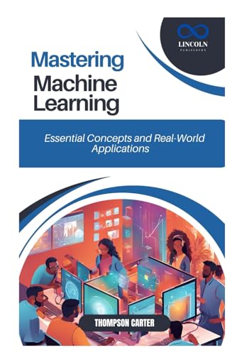 Mastering Machine Learning: Essential Concepts and Real-World Applications Mastering Machine Learning: Essential Concepts and Real-World Applications von Independently published
