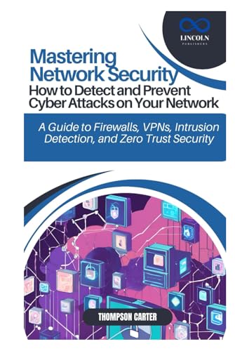 Mastering Network Security: How to Detect and Prevent Cyber Attacks on Your Network: A Guide to Firewalls, VPNs, Intrusion Detection, and Zero Trust Security Mastering Network Security: How to Detect and Prevent Cyber Attacks on Your Network: A Guide to Firewalls, VPNs, Intrusion Detection, and Zero Trust Security von Independently published