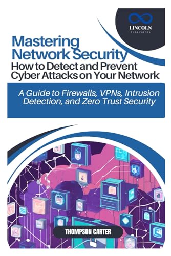 Mastering Network Security: How to Detect and Prevent Cyber Attacks on Your Network: A Guide to Firewalls, VPNs, Intrusion Detection, and Zero Trust Security Mastering Network Security: How to Detect and Prevent Cyber Attacks on Your Network: A Guide to Firewalls, VPNs, Intrusion Detection, and Zero Trust Security von Independently published