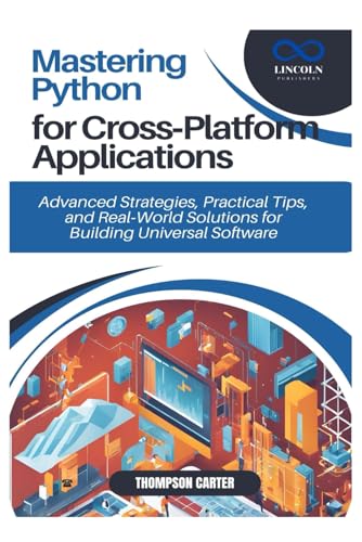 Mastering Python for Cross‑Platform Applications: Advanced Strategies, Practical Tips, and Real‑World Solutions for Building Universal Software Mastering Python for Cross‑Platform Applications: Advanced Strategies, Practical Tips, and Real‑World Solutions for Building Universal Software von Independently published