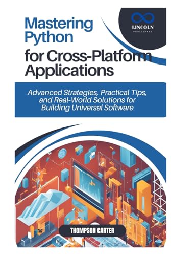 Mastering Python for Cross‑Platform Applications: Advanced Strategies, Practical Tips, and Real‑World Solutions for Building Universal Software Mastering Python for Cross‑Platform Applications: Advanced Strategies, Practical Tips, and Real‑World Solutions for Building Universal Software von Independently published