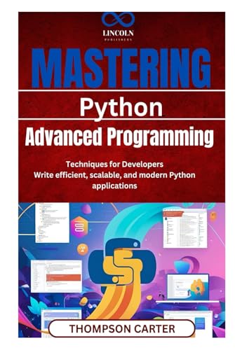 Mastering Python: Advanced Programming Techniques for Developers Write efficient, scalable, and modern Python applications Mastering Python: Advanced Programming Techniques for Developers Write efficient, scalable, and modern Python applications von Independently published