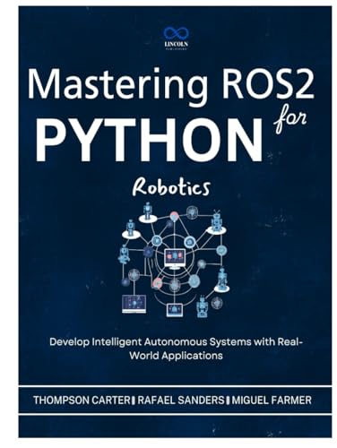 Mastering ROS2 and Python for Robotics: Develop Intelligent Autonomous Systems with Real-World Applications (R0S2, Band 3) von Independently published