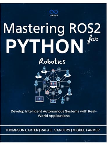 Mastering ROS2 and Python for Robotics: Develop Intelligent Autonomous Systems with Real-World Applications (R0S2, Band 3) von Independently published