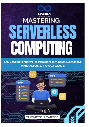 Mastering Serverless Computing: Unleashing the Power of AWS Lambda and Azure Functions Mastering Serverless Computing: Unleashing the Power of AWS Lambda and Azure Functions von Independently published