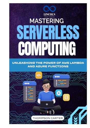 Mastering Serverless Computing: Unleashing the Power of AWS Lambda and Azure Functions Mastering Serverless Computing: Unleashing the Power of AWS Lambda and Azure Functions von Independently published