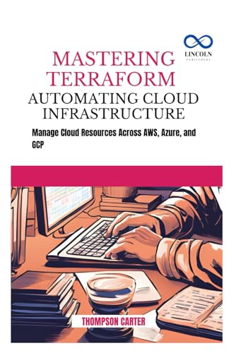 Mastering Terraform Automating Cloud Infrastructure: Manage Cloud Resources Across AWS, Azure, and GCP Mastering Terraform Automating Cloud Infrastructure: Manage Cloud Resources Across AWS, Azure, and GCP von Independently published