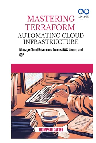 Mastering Terraform Automating Cloud Infrastructure: Manage Cloud Resources Across AWS, Azure, and GCP Mastering Terraform Automating Cloud Infrastructure: Manage Cloud Resources Across AWS, Azure, and GCP von Independently published