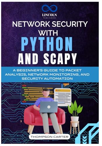 Network Security with Python and Scapy: A Beginner's Guide to Packet Analysis, Network Monitoring, and Security Automation Network Security with Python and Scapy: A Beginner's Guide to Packet Analysis, Network Monitoring, and Security Automation von Independently published