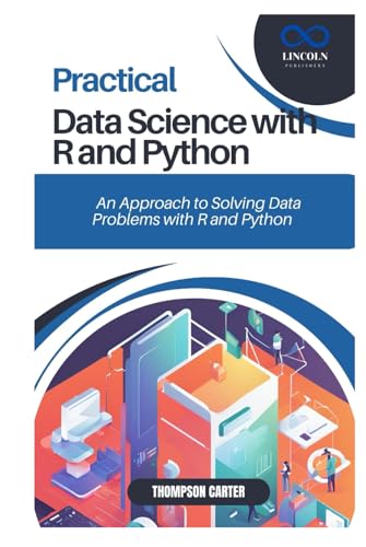 PRACTICAL DATA SCIENCE WITH R AND PYTHON: A Hands-On Approach to Solving Data Problems with R and Python PRACTICAL DATA SCIENCE WITH R AND PYTHON: A Hands-On Approach to Solving Data Problems with R and Python von Independently published
